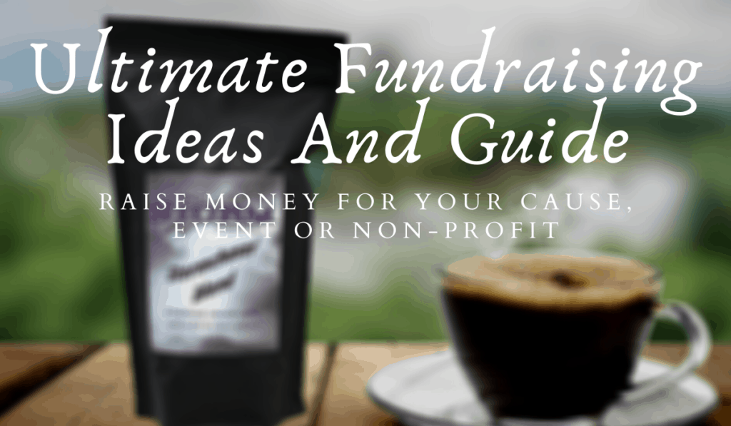 blurred background of a bag of coffee and a cup of coffee, with text over it 'Ultimate Fundraising Ideas and Guide - Raise money for your cause, event or non-profit'