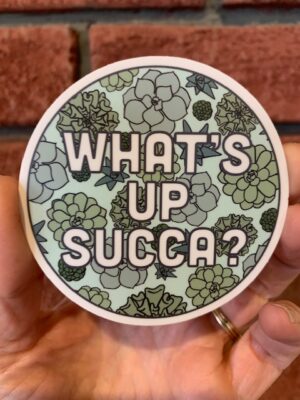 vinyl sticker of a bunch of succulents and words what's up succa?