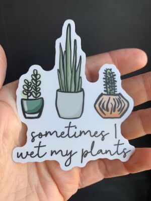 sticker with three potted plants and text "sometimes I wet my plants"