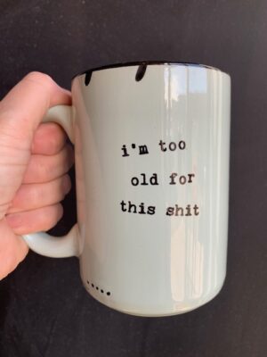 Prairie Chick Mug in green with "I'm Too Old For This Shit"