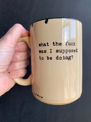 Prairie Chick Mug in yellow with "What the Fuck was I supposed to be doing?" on it