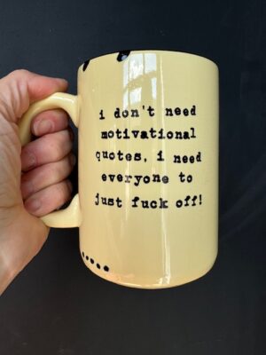 Prairie Chick Mug in light yellow with "I don't need motivational quotes, I need everyone to just fuck off!"