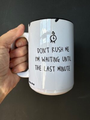 Prairie Chick Mug in light blue with "Don't rush me. I'm waiting until the last minute."
