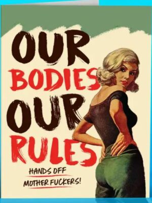 Woman looking back over her shoulder, hands on hips. Text reads "Our bodies, our rules. Hands off motherfuckers!"
