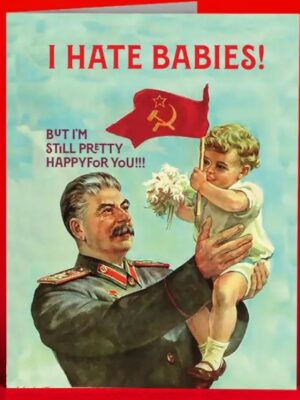 Card with Stalin holding up a young child who holds a white bouquet and Russian flag. Text reads "I hate babies! But I'm still pretty happy for you!!!"