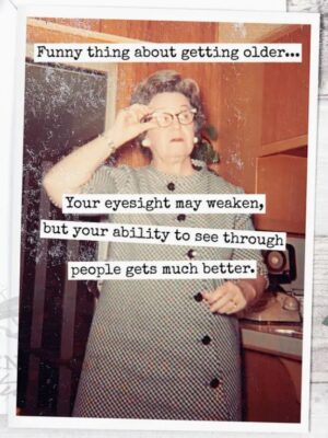 Raven's Rest Studio Card - Funny thing about getting older. Your eyesight may weaken, but your ability to see through people gets much better.