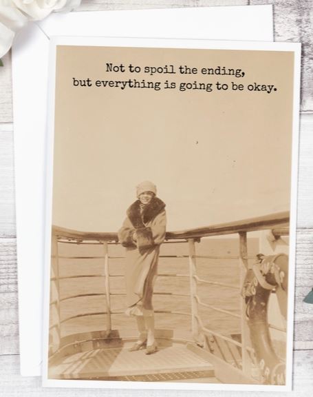Raven's Rest Studio Greeting Card - "Not to spoil the ending, but everything is going to be okay." featuring a vintage lady on the bow of a ship that looks like the Titanic.