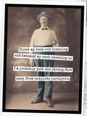 Raven's Rest Studio Greeting Card - "Threw my back out sleeping and tweaked my neck sneezing so I'm probably just one strong fart away from complete paralysis." Vintage man in a bowtie.