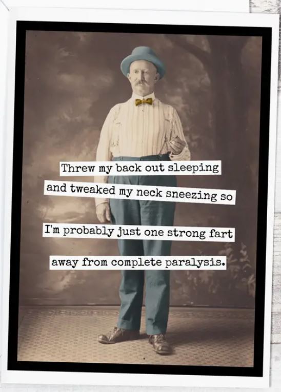 Raven's Rest Studio Greeting Card - "Threw my back out sleeping and tweaked my neck sneezing so I'm probably just one strong fart away from complete paralysis." Vintage man in a bowtie.