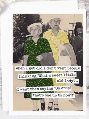 Raven's Rest Studio Greeting Card - "When I get old I don't want people thinking 'What a sweet little old lady.' I want them saying 'Oh crap, what's she up to now?!'" Two 1950's women with coats over their arms.