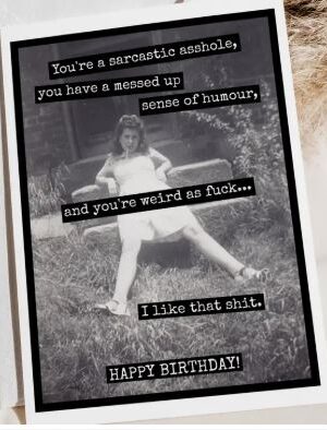 Raven's Rest Studio Greeting Card - "You're a sarcastic asshole, you have a messed up sense of humour, and you're weird as fuck... I like that shit. Happy Birthday!