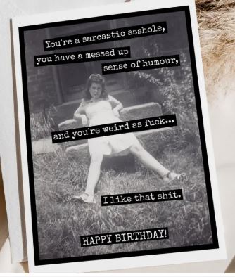 Raven's Rest Studio Greeting Card - "You're a sarcastic asshole, you have a messed up sense of humour, and you're weird as fuck... I like that shit. Happy Birthday!