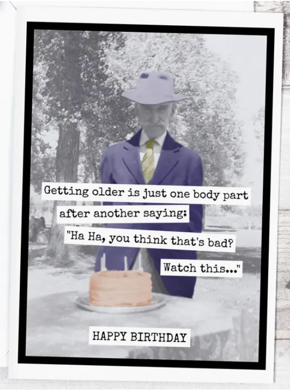 Raven's Rest Studio Greeting Card - "Getting Older is just one body part after another saying: Ha ha, you think that's bad? Watch this... Happy Birthday" Old man with a birthday cake