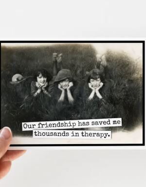 Raven's Rest Studio Greeting Card - "Our Friendship has saved me thousands in therapy." Three 1920's women with hands on cheeks, laying and facing the camera. black and white