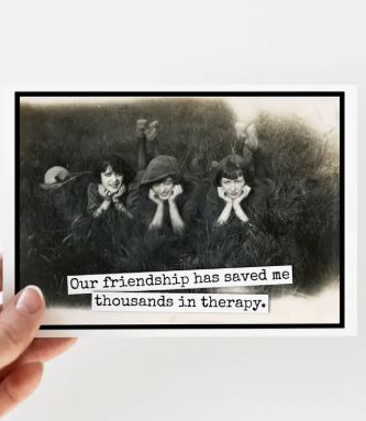 Raven's Rest Studio Greeting Card - "Our Friendship has saved me thousands in therapy." Three 1920's women with hands on cheeks, laying and facing the camera. black and white