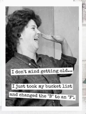 Raven's Rest Studio Card - Happy birthday I don't mind getting old... I just took my bucket list and changed the 'b' to an 'f'.