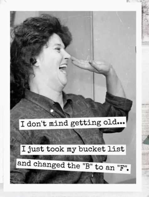 Raven's Rest Studio Card - Happy birthday I don't mind getting old... I just took my bucket list and changed the 'b' to an 'f'.