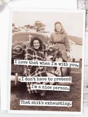 Raven's Rest Studio Greeting Card - "I love that when I'm with you, I don't have to pretend to be a nice person. That shit's exhausting.