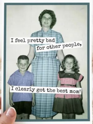 Raven's Rest Studio Mother's Day Card I feel pretty bad for other people. I clearly got the best mom!