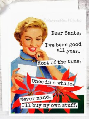 Raven's Rest Studio Christmas Card - Dear Santa, I've been good all year. Most of the time. Once in a While. Never mind, I'll buy my own stuff.