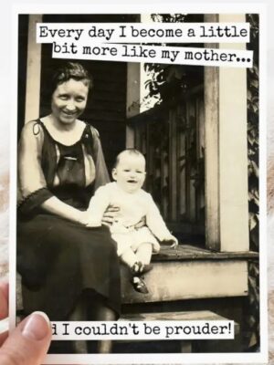 Raven's Rest Studio Mother's Day Card - Every Day I become a little bit more like my mother... and I couldn't be prouder.