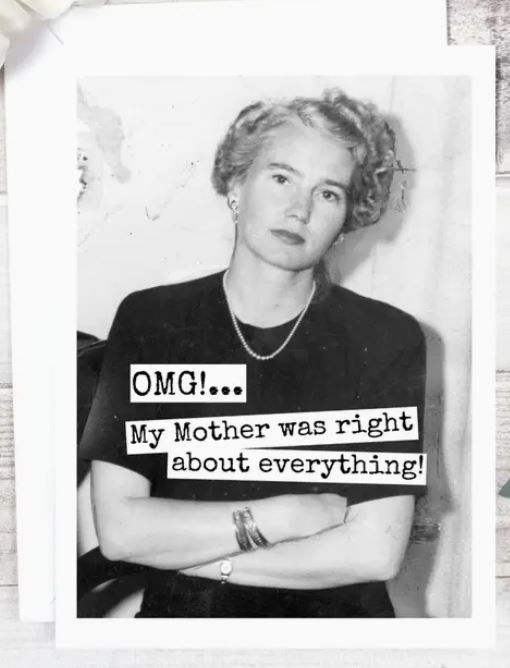 Raven's Rest Studio Mother's Day Card - OMG! My mother was right about everything!