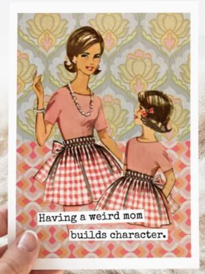 Raven's Rest Studio Mother's Day Card - Having a weird mom builds character.
