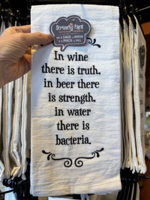 Scrunchy Face Flour Sack Tea Towel - In wine there is truth. In beer there is strength. In water, there is bacteria.