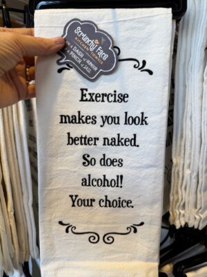 Scrunchy Face Flour Sack Tea Towel - Exercise makes you look better naked. So does alcohol!. Your choice.
