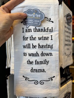 Scrunchy Face Flour Sack Tea Towel - I am thankful for the wine I will be having to wash down the family drama.