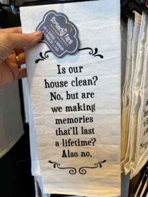 Scrunchy Face Flour Sack Tea Towel - Is our house clean? No, but are we making memories that will last a lifetime? Also no.