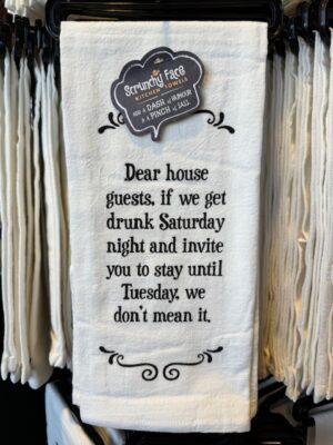 Scrunchy Face Flour Sack Tea Towel - Dear house guests. If we get drunk Saturday night and invite you to stay until Tuesday, we don't mean it.