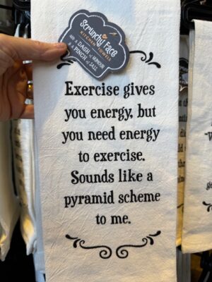 Scrunchy Face Flour Sack Tea Towel - Exercise gives you energy, but you need energy to exercise. Sounds like a pyramid scheme to me.