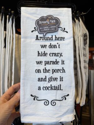 Scrunchy Face Flour Sack Tea Towel - Around here we don't hide crazy, we parade it on the porch and give it a cocktail.