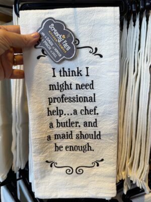 Scrunchy Face Flour Sack Tea Towel - I think I might need professional help... a chef, a butler, and a maid should be enough.