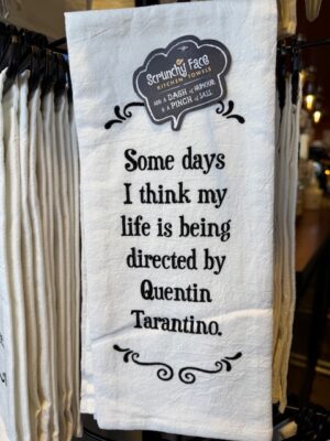 Scrunchy Face Flour Sack Tea Towel - Some days I think my life is being directed by Quentin Tarantino.