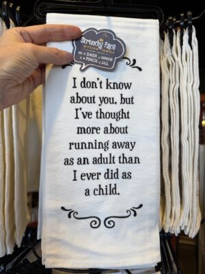 Scrunchy Face Flour Sack Tea Towel - I don't know about you, but I've though more about running away as an adult than I ever did as a child.