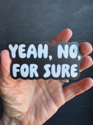 Vinyl sticker in black with white text "Yeah, No, For Sure"