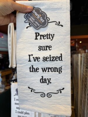 Scrunchy Face Flour Sack Tea Towel "Pretty sure I've seized the wrong day."