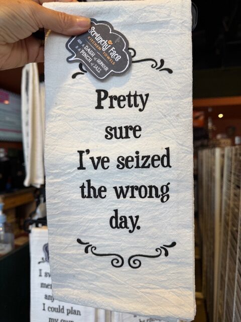 Scrunchy Face Flour Sack Tea Towel "Pretty sure I've seized the wrong day."