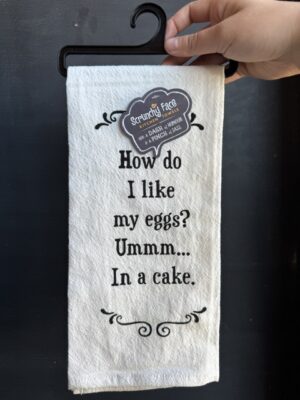 Flour Sack Towel - How do I like my eggs? Ummm... in a cake.