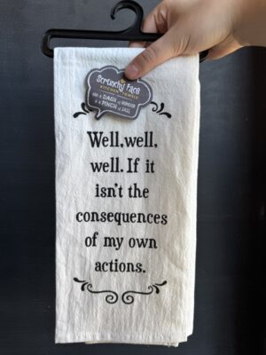 Flour Sack Towel - Well. Well, well. If it isn't the consequences of my own actions.